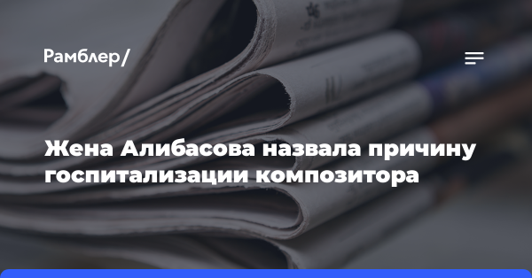Жена Алибасова назвала причину госпитализации композитора