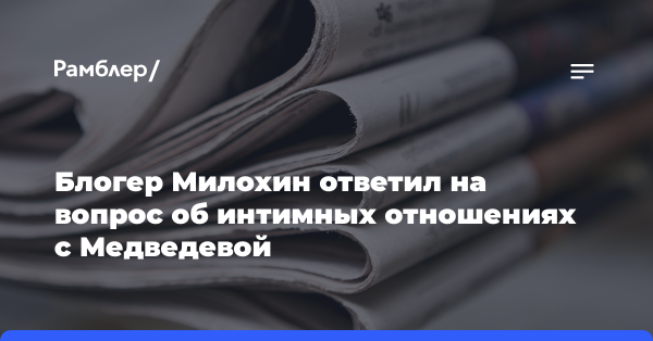 Блогер Милохин заявил, что у него не было интимных отношений с Медведевой