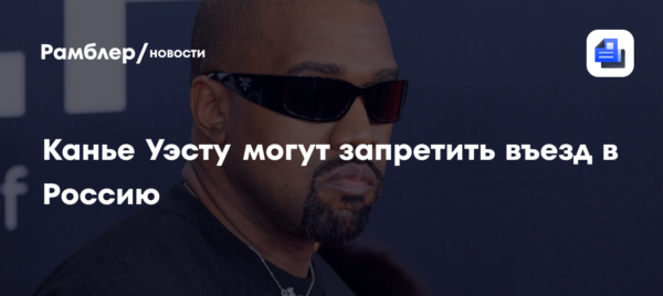 Канье Уэсту могут запретить въезд в Россию