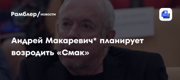 Макаревич* планирует возродить программу «Смак»