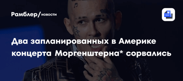 Два запланированных в Америке концерта Моргенштерна* сорвались