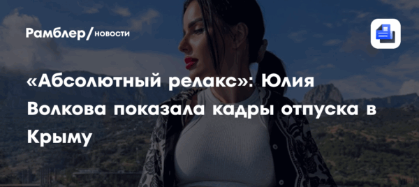«Абсолютный релакс»: Юлия Волкова показала кадры отпуска в Крыму